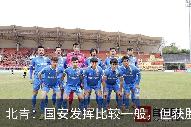 北青：国安发挥比较一般，但获胜为主场迎战泰山队平添了信心