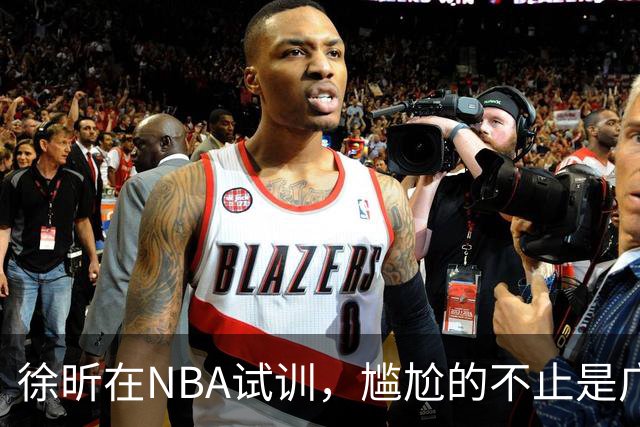 徐昕在NBA试训，尴尬的不止是广东宏远，昔日被杜锋弃用的他，如今在广州队异军突起，挣脱战术枷锁