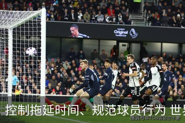 控制拖延时间、规范球员行为 世界杯推动足球比赛规则迭代升级