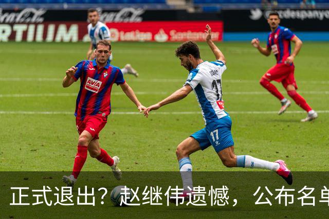 正式退出？赵继伟遗憾，公布名单，并非伤病，年龄或成最大考虑
