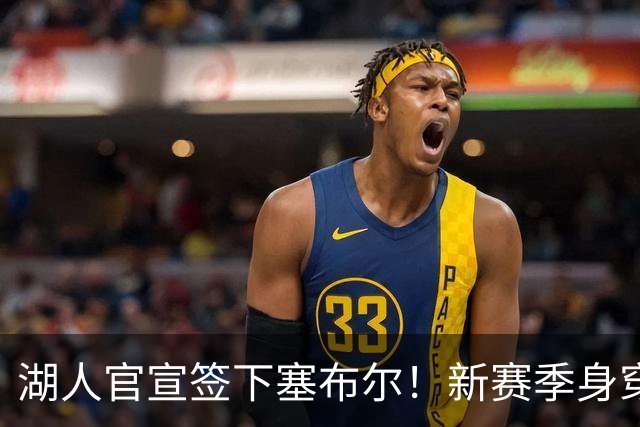 湖人官宣签下塞布尔！新赛季身穿26号，东契奇领衔全新大名单