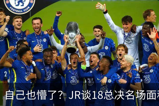 自己也懵了？JR谈18总决名场面称当时打平！几年前曾承认以为领先