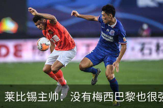 莱比锡主帅：没有梅西巴黎也很强 我们能击败他们