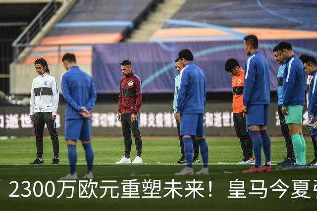 2300万欧元重塑未来！皇马今夏引援计划详解